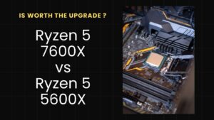 Read more about the article AMD Ryzen 5 7600X vs Ryzen 5 5600X – Worth the Upgrade?