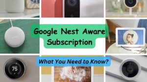 Read more about the article Exploring Nest Aware Subscription: What You Need to Know?