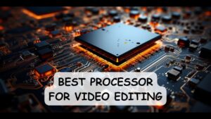 Read more about the article Best Processor For Video Editing in 2024